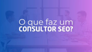 O que faz um Consultor SEO? Consultores SEO trabalhando para otimizar sites